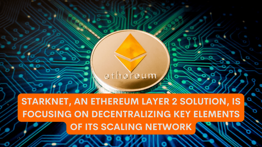 Starknet, an Ethereum Layer 2 solution, is focusing on decentralizing key elements of its scaling network