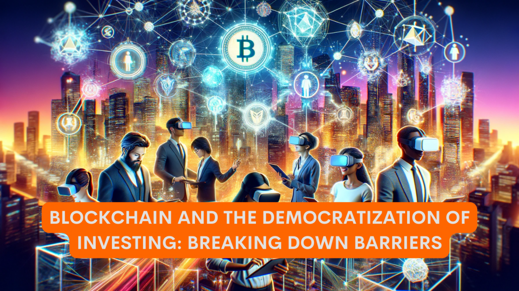 Blockchain and the Democratization of Investing: Breaking Down Barriers